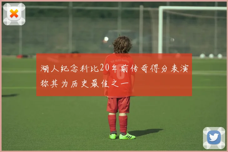 湖人纪念科比20年前传奇得分表演称其为历史最佳之一